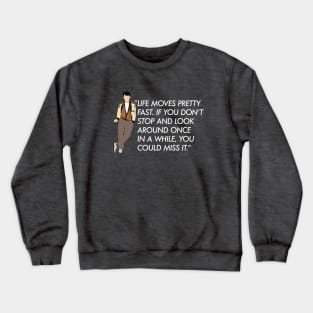 Life moves pretty fast - Ferris Bueller quote Crewneck Sweatshirt